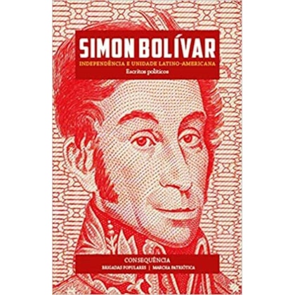 Simon Bolívar - Independência e Unidade Latino-Americana