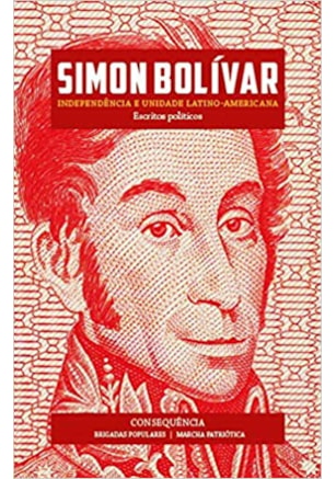 Simon Bolívar - Independência e Unidade Latino-Americana