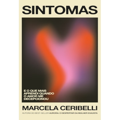 SINTOMAS – E O QUE MAIS APRENDI QUANDO O AMOR ME DECEPCIONOU (O NOVO LIVRO DE MARCELA CERIBELLI)