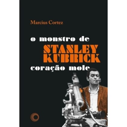 STANLEY KUBRICK: O MONSTRO DE CORAÇÃO MOLE