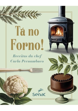 TÁ NO FORNO! RECEITAS DA CHEF CARLA PERNAMBUCO