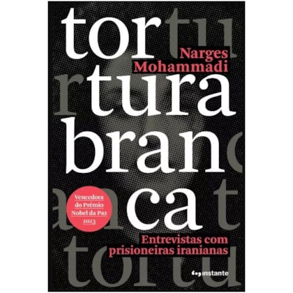 TORTURA BRANCA: ENTREVISTAS COM PRISIONEIRAS IRANIANAS