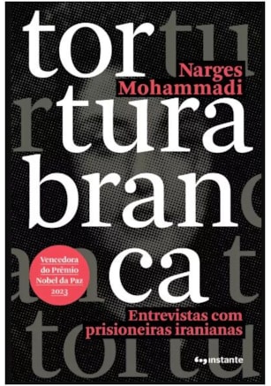 TORTURA BRANCA: ENTREVISTAS COM PRISIONEIRAS IRANIANAS