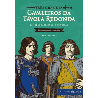 TRÊS GRANDES CAVALEIROS DA TÁVOLA REDONDA: EDIÇÃO COMENTADA E ILUSTRADA