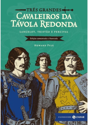 TRÊS GRANDES CAVALEIROS DA TÁVOLA REDONDA: EDIÇÃO COMENTADA E ILUSTRADA