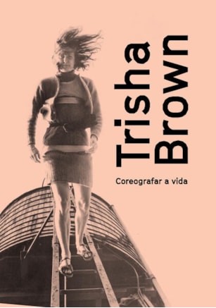 TRISHA BROWN: COREOGRAFAR A VIDA