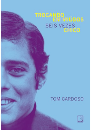 TROCANDO EM MIÚDOS: SEIS VEZES CHICO