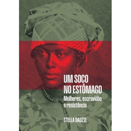 UM SOCO NO ESTÔMAGO -  MULHERES, ESCRAVIDAO E RESISTÊNCIA