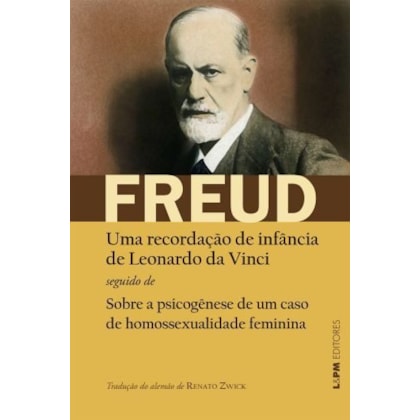 UMA RECORDAÇÃO DE INFÂNCIA DE LEONARDO DA VINCI SEGUIDO DE SOBRE A PSICOGÊNESE DE UM CASO DE HOMOSSEXUALIDADE FEMININA