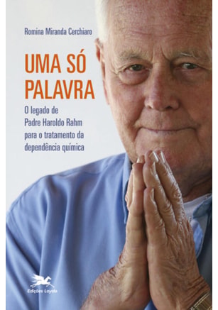 UMA SÓ PALAVRA - O LEGADO DE PADRE HAROLDO RAHM PARA O TRATAMENTO DA DEPENDÊNCIA QUÍMICA