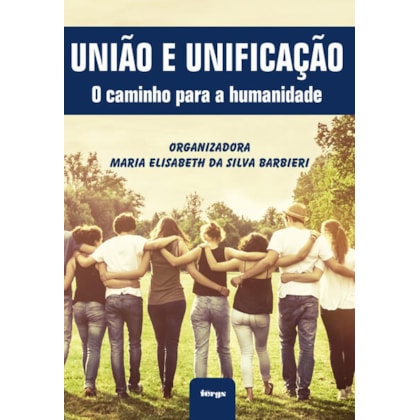 UNIÃO E UNIFICAÇÃO - O CAMINHO PARA A HUMANIDADE