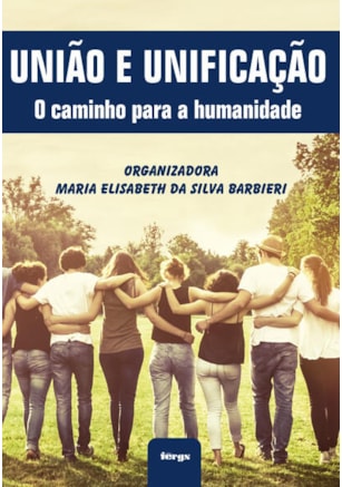 UNIÃO E UNIFICAÇÃO - O CAMINHO PARA A HUMANIDADE
