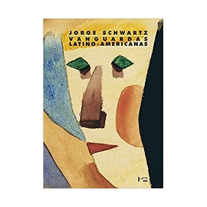 Vanguardas Latino-americanas - Polêmicas, Manifestos e Textos Críticos