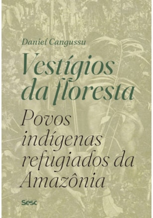 VESTÍGIOS DA FLORESTA: POVOS INDÍGENAS REFUGIADOS DA AMAZÔNIA