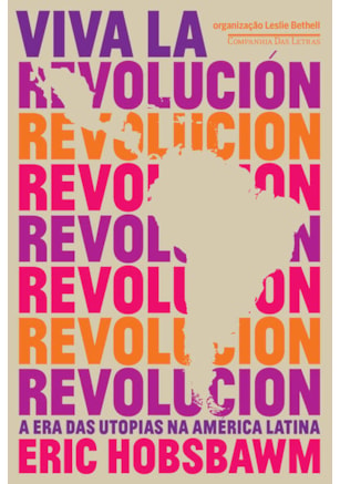 VIVA LA REVOLUCIÓN - A ERA DAS UTOPIAS NA AMÉRICA LATINA
